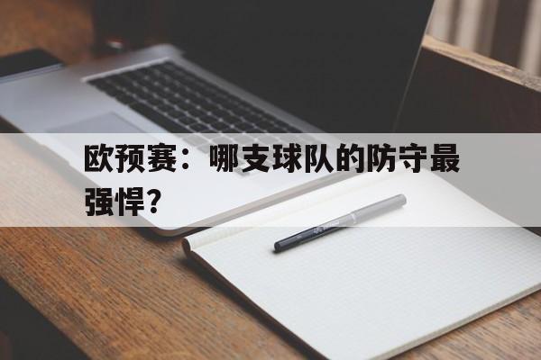欧预赛：哪支球队的防守最强悍？的简单介绍